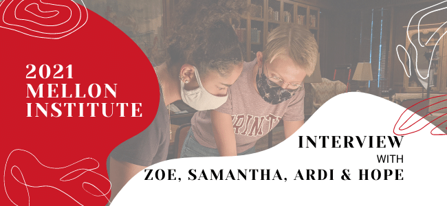Interview with Mellon Institute Students Zoe, Samantha, Ardi, and Hope