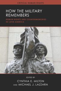 How the military remembers : human rights and countermemories in Latin America / edited by Cynthia E. Milton and Michael J. Lazzara.