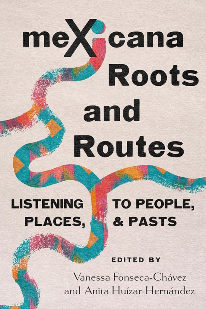 MeXicana Roots and Routes [electronic resource] : Listening to People, Places, and Pasts.