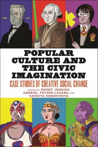 Popular culture and the civic imagination : case studies of creative social change / edited by Henry Jenkins, Gabriel Peters-Lazaro, and Sangita Shresthova.