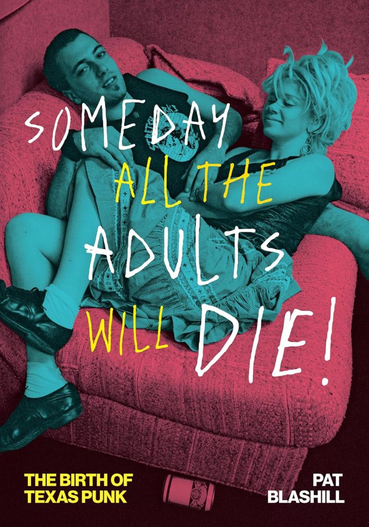 Someday all the adults will die! : the birth of Texas punk / Pat Blashill