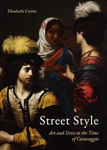 Street style : art and dress in the time of Caravaggio / Elizabeth Currie