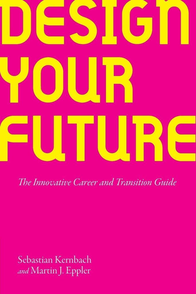 Design Your Future: The Innovative Career and Transition Guide / Sebastian Kernbach