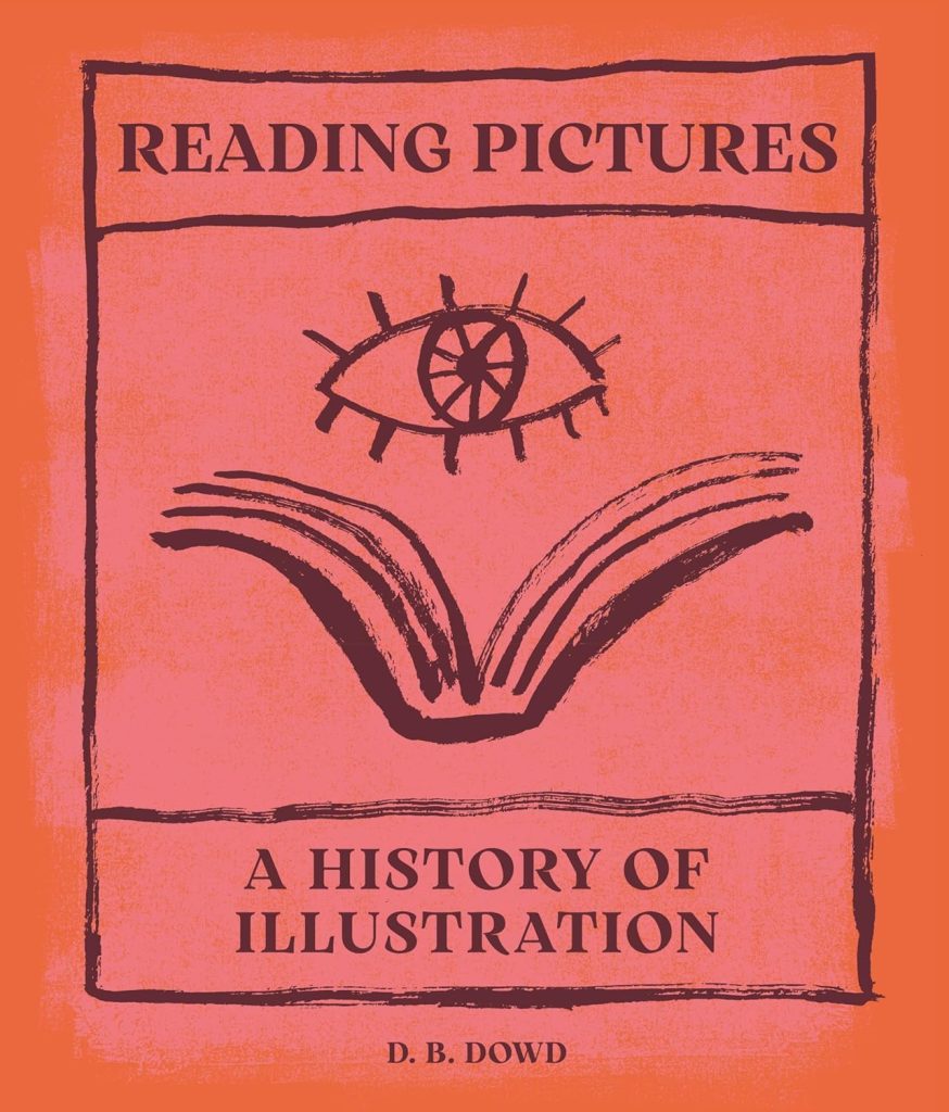 Reading Pictures: A History of Illustration / D. B. Dowd