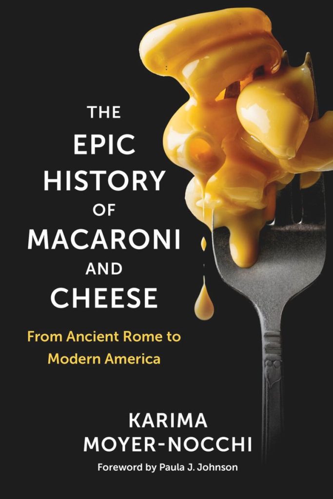 The Epic History of Macaroni and Cheese: From Ancient Rome to Modern America/ Karima Moyer-Nocchi