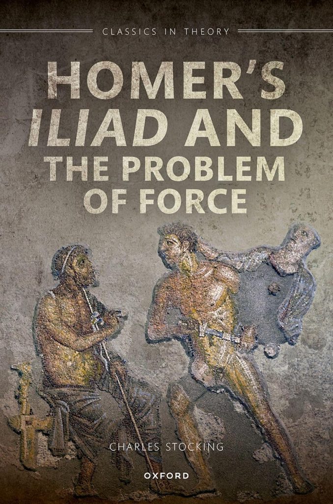 Homer's Iliad and the problem of force / Charles H. Stocking.