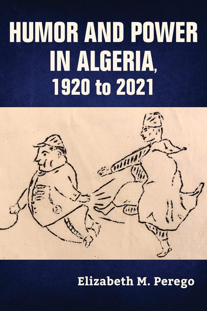 Humor and Power in Algeria, 1920 to 2021 / ELIZABETH M. PEREGO