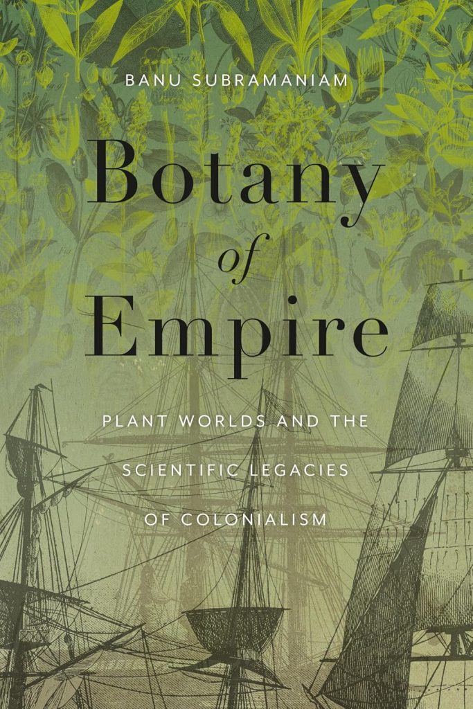Botany of Empire: Plant Worlds and the Scientific Legacies of Colonialism / BANU SUBRAMANIAM