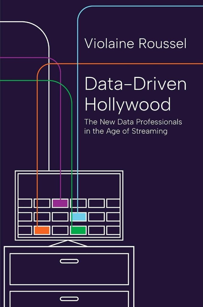 Data-Driven Hollywood The New Data Professionals in the Age of Streaming Violaine Roussel