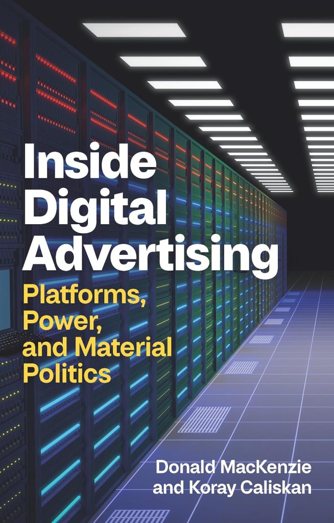Inside digital advertising : platforms, power, and material politics / Donald MacKenize and Koray Caliskan.