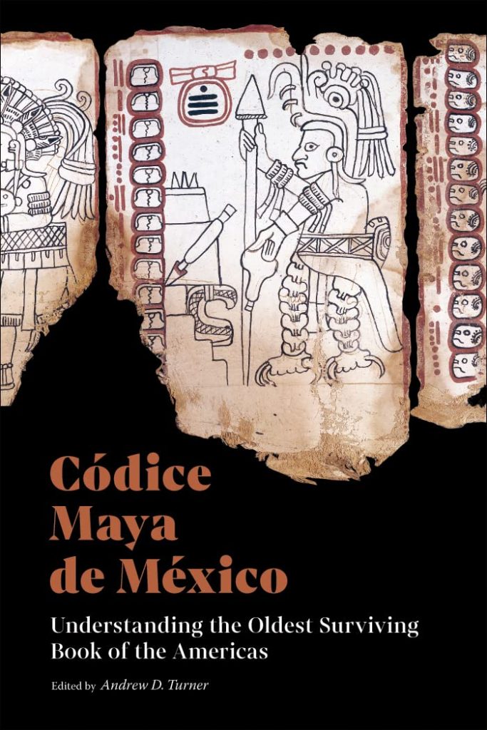 Códice Maya de México: Understanding the Oldest Surviving Book of the Americas / Edited by Andrew D. Turner