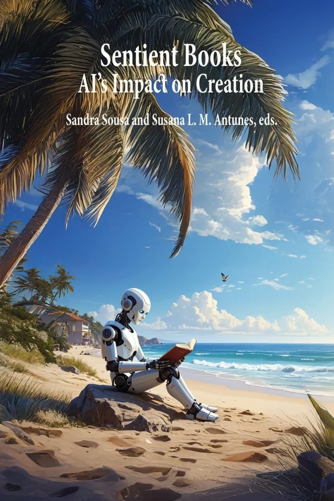 Sentient books : AI's impact on creation / edited by Sandra Sousa and Susana L.M. Antunes.