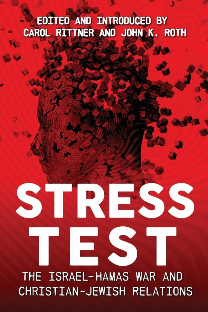 Stress test : the Israel-Hamas war and Christian-Jewish relations / edited and introduced by Carol Rittner and John K. Roth.