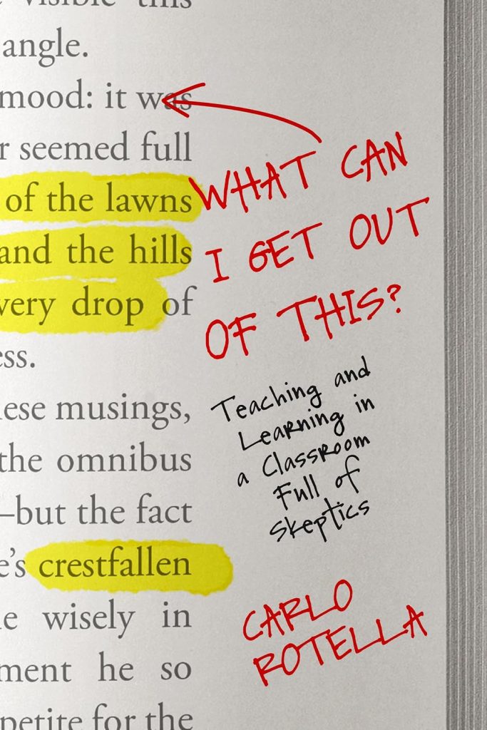 What can I get out of this? : teaching and learning in a classroom full of skeptics / Carlo Rotella.
