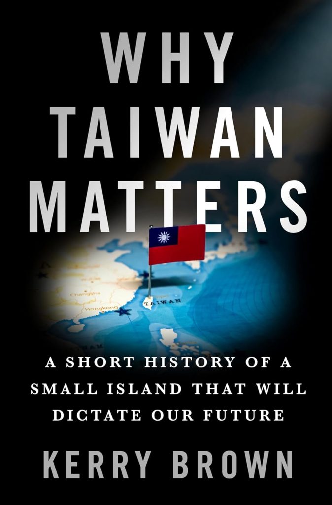 Why Taiwan matters : a short history of a small island that will dictate our future / Kerry Brown.