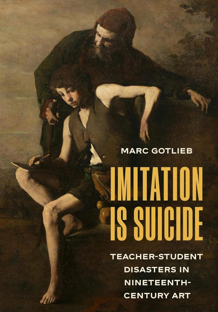 Imitation Is Suicide Teacher-Student Disasters in Nineteenth-Century Art Marc Gotlieb