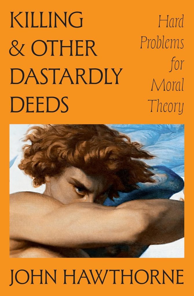 Killing and Other Dastardly Deeds: Hard Problems for Moral Theory / John Hawthorne